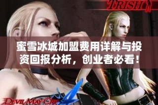 蜜雪冰城加盟费用详解与投资回报分析，创业者必看！