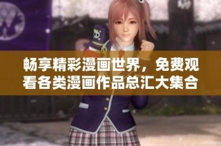 畅享精彩漫画世界，免费观看各类漫画作品总汇大集合
