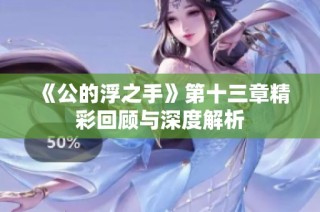 《公的浮之手》第十三章精彩回顾与深度解析