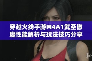穿越火线手游M4A1武圣傲魔性能解析与玩法技巧分享