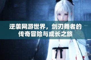 逆袭网游世界，剑刃舞者的传奇冒险与成长之旅
