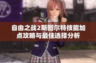自由之战2斯图尔特技能加点攻略与最佳选择分析