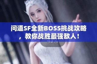 问道SF全新BOSS挑战攻略，教你战胜最强敌人！
