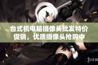 台式机电脑摄像头批发特价促销，优质摄像头抢购中