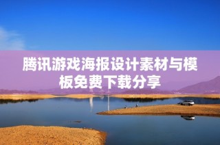 腾讯游戏海报设计素材与模板免费下载分享