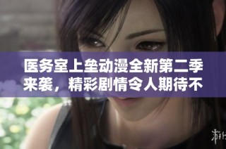 医务室上垒动漫全新第二季来袭，精彩剧情令人期待不已