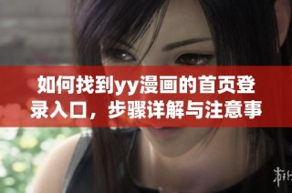 如何找到yy漫画的首页登录入口，步骤详解与注意事项