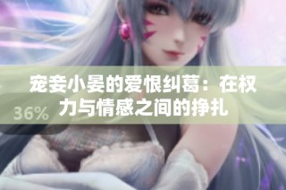 宠妾小晏的爱恨纠葛：在权力与情感之间的挣扎