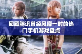 回顾腾讯曾经风靡一时的热门手机游戏盘点