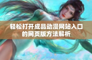 轻松打开成品动漫网站入口的网页版方法解析