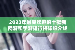 2023年最受欢迎的十款新网游和手游排行榜详细介绍