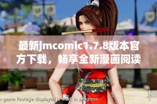 最新jmcomic1.7.8版本官方下载，畅享全新漫画阅读体验，尽在此处！