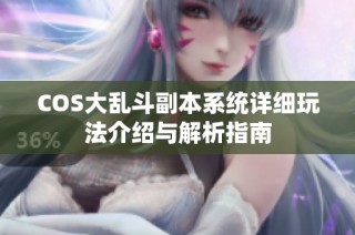 COS大乱斗副本系统详细玩法介绍与解析指南