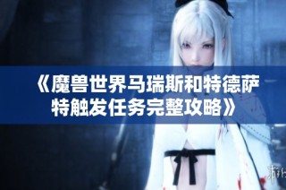 《魔兽世界马瑞斯和特德萨特触发任务完整攻略》
