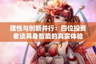 理性与创新并行：四位投资者谈具身智能的真实体验