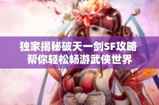 独家揭秘破天一剑SF攻略 帮你轻松畅游武侠世界