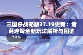 三国杀战略版37.19更新：诸葛连弩全新玩法解析与图鉴分享