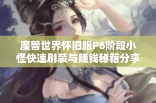 魔兽世界怀旧服P6阶段小怪快速刷装与赚钱秘籍分享