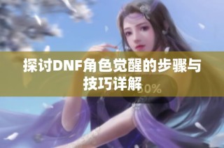探讨DNF角色觉醒的步骤与技巧详解