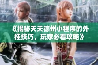 《揭秘天天德州小程序的外挂技巧，玩家必看攻略》