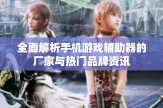 全面解析手机游戏辅助器的厂家与热门品牌资讯
