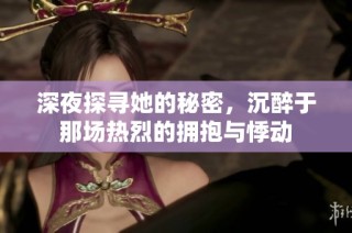 深夜探寻她的秘密，沉醉于那场热烈的拥抱与悸动