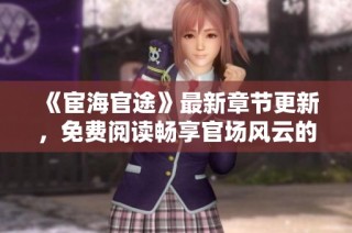 《宦海官途》最新章节更新，免费阅读畅享官场风云的精彩故事