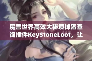 魔兽世界高效大秘境掉落查询插件KeyStoneLoot，让你刷图不再盲目
