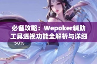 必备攻略：Wepoker辅助工具透视功能全解析与详细教程