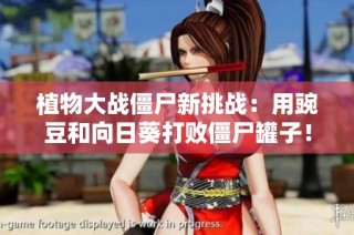 植物大战僵尸新挑战：用豌豆和向日葵打败僵尸罐子！
