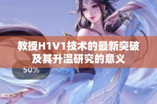 教授H1V1技术的最新突破及其升温研究的意义