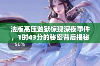 法版高压监狱惊现深夜事件，1时43分的秘密背后揭秘