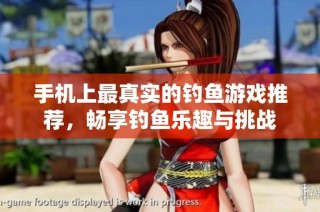 手机上最真实的钓鱼游戏推荐，畅享钓鱼乐趣与挑战