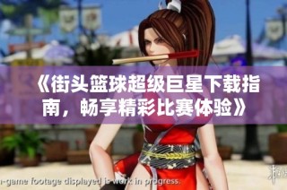 《街头篮球超级巨星下载指南，畅享精彩比赛体验》