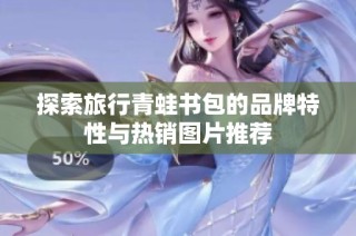 探索旅行青蛙书包的品牌特性与热销图片推荐