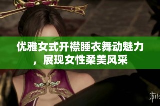 优雅女式开襟睡衣舞动魅力，展现女性柔美风采