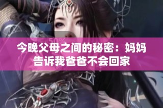 今晚父母之间的秘密：妈妈告诉我爸爸不会回家