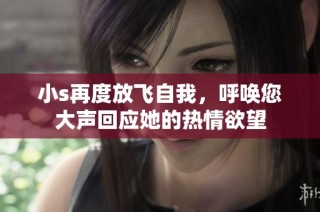 小s再度放飞自我，呼唤您大声回应她的热情欲望