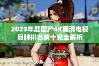 2023年度国产4K高清电视品牌排名前十完全解析