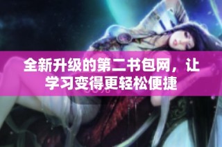全新升级的第二书包网，让学习变得更轻松便捷
