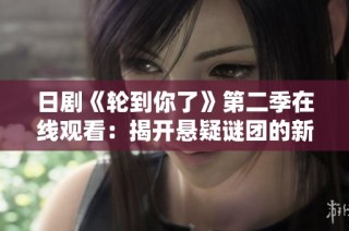 日剧《轮到你了》第二季在线观看：揭开悬疑谜团的新篇章