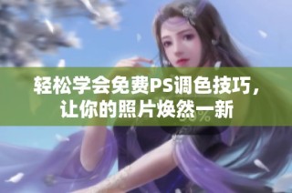 轻松学会免费PS调色技巧，让你的照片焕然一新
