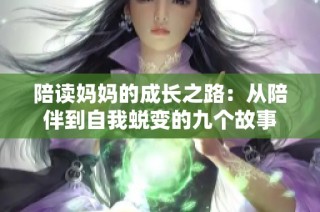 陪读妈妈的成长之路：从陪伴到自我蜕变的九个故事