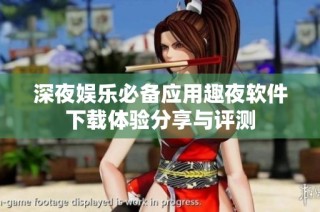 深夜娱乐必备应用趣夜软件下载体验分享与评测