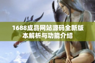 1688成品网站源码全新版本解析与功能介绍