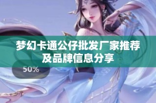 梦幻卡通公仔批发厂家推荐及品牌信息分享