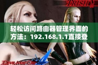 轻松访问路由器管理界面的方法：192.168.1.1直接登录指南