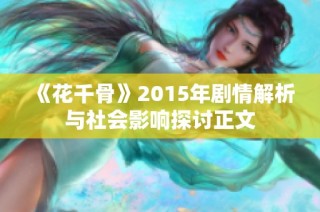 《花千骨》2015年剧情解析与社会影响探讨正文
