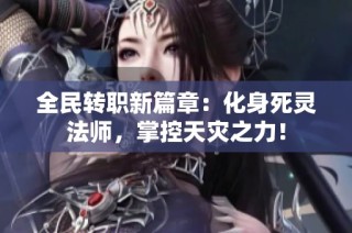全民转职新篇章：化身死灵法师，掌控天灾之力！