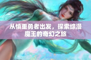 从慎重勇者出发，探索综漫魔王的奇幻之旅